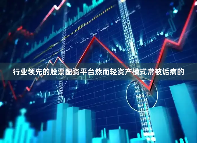 行业领先的股票配资平台　　然而轻资产模式常被诟病的