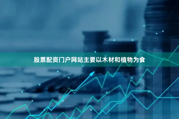 股票配资门户网站主要以木材和植物为食