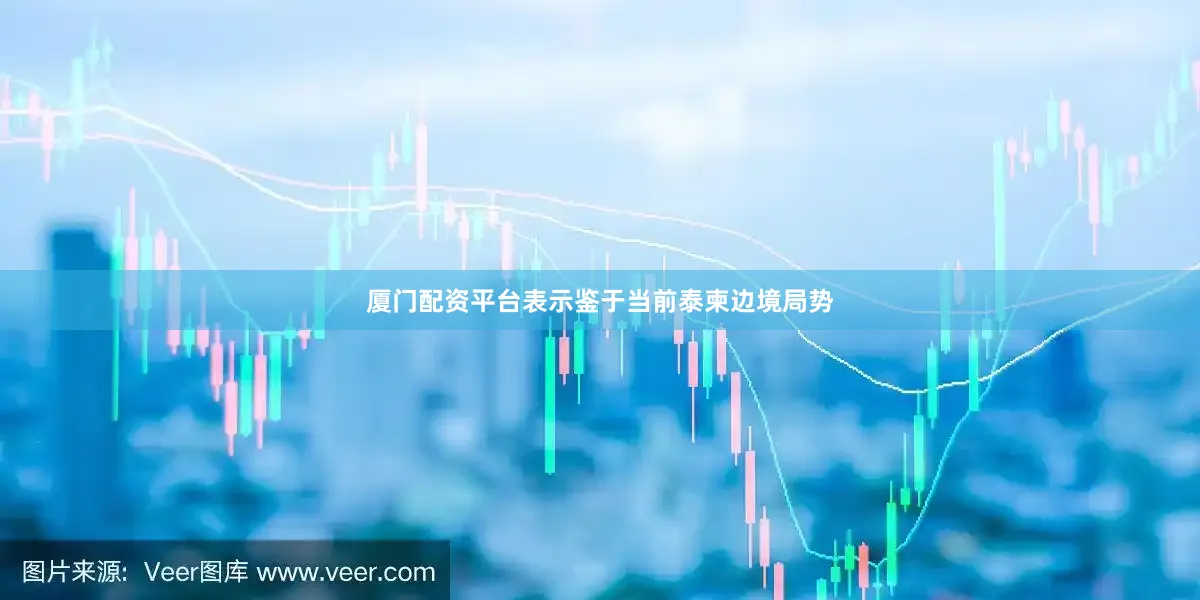 厦门配资平台表示鉴于当前泰柬边境局势