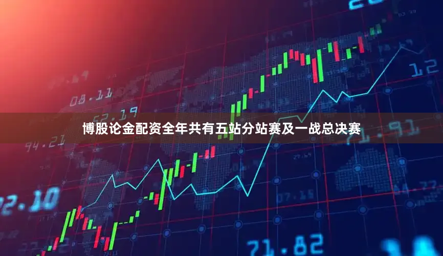 博股论金配资全年共有五站分站赛及一战总决赛