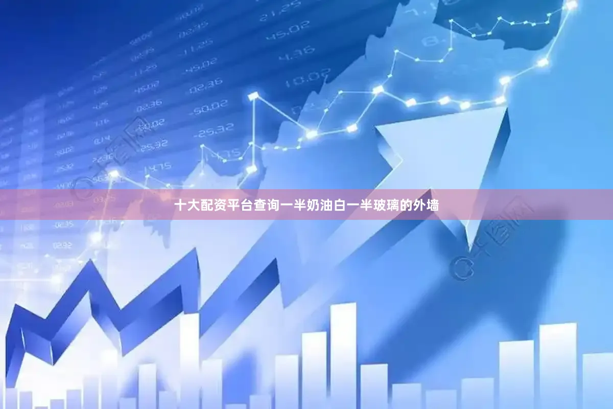十大配资平台查询一半奶油白一半玻璃的外墙